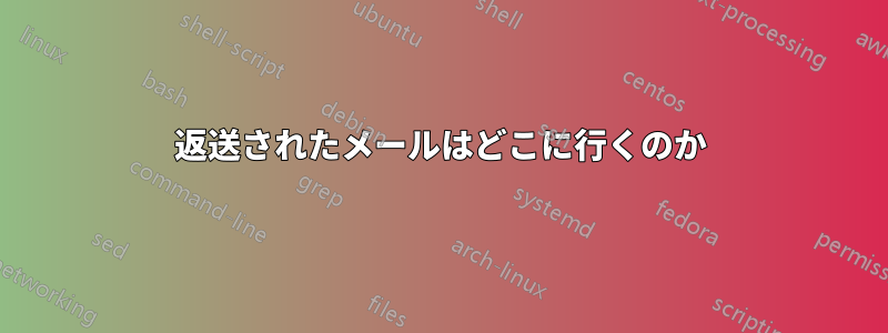 返送されたメールはどこに行くのか