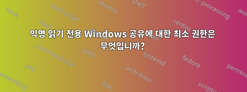 익명 읽기 전용 Windows 공유에 대한 최소 권한은 무엇입니까?