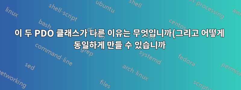 이 두 PDO 클래스가 다른 이유는 무엇입니까(그리고 어떻게 동일하게 만들 수 있습니까)?