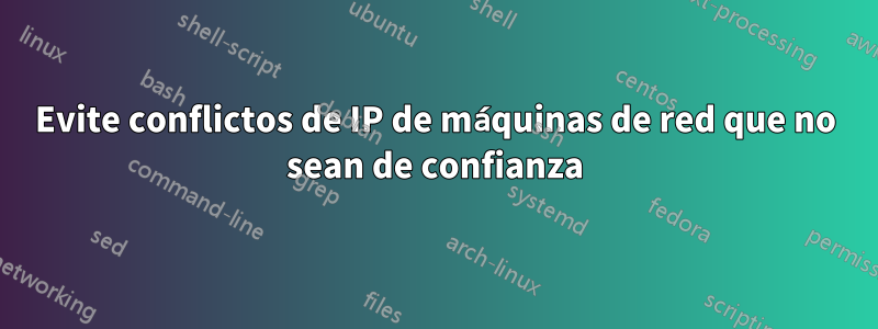 Evite conflictos de IP de máquinas de red que no sean de confianza