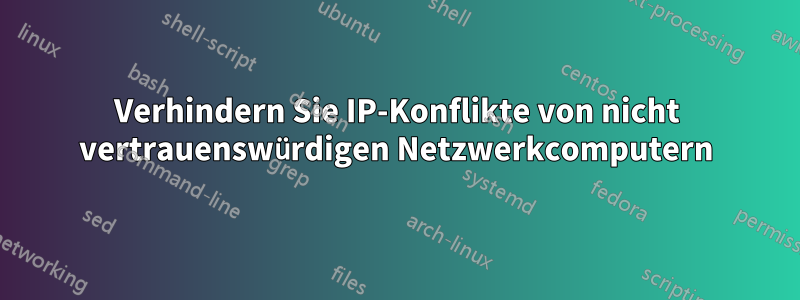 Verhindern Sie IP-Konflikte von nicht vertrauenswürdigen Netzwerkcomputern