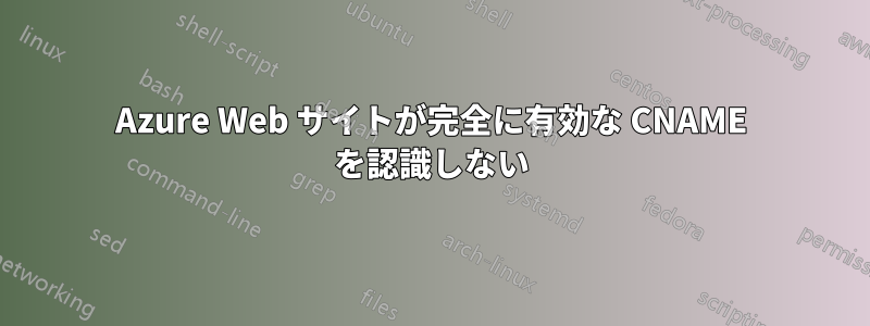 Azure Web サイトが完全に有効な CNAME を認識しない