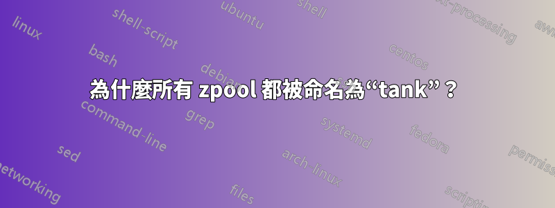 為什麼所有 zpool 都被命名為“tank”？