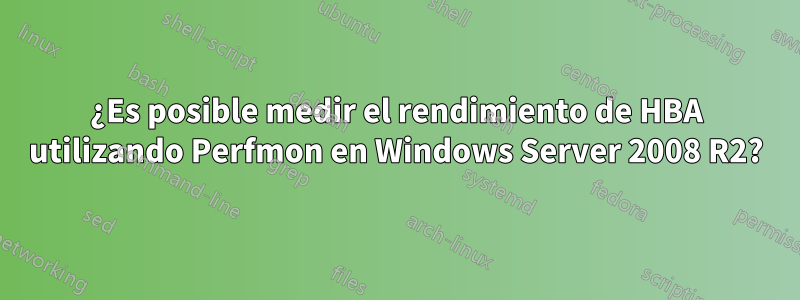 ¿Es posible medir el rendimiento de HBA utilizando Perfmon en Windows Server 2008 R2?