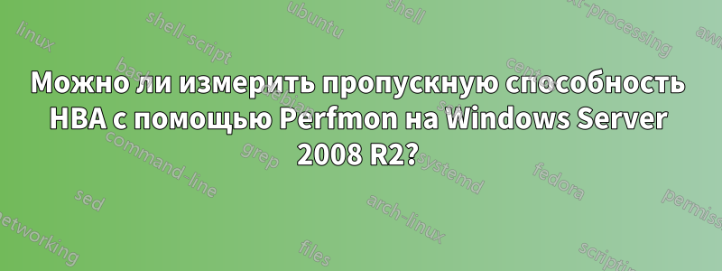 Можно ли измерить пропускную способность HBA с помощью Perfmon на Windows Server 2008 R2?