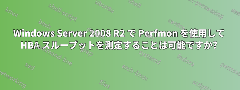 Windows Server 2008 R2 で Perfmon を使用して HBA スループットを測定することは可能ですか?