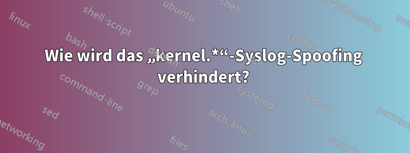 Wie wird das „kernel.*“-Syslog-Spoofing verhindert?