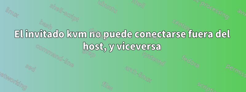 El invitado kvm no puede conectarse fuera del host, y viceversa