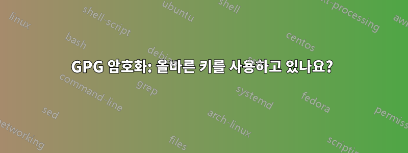 GPG 암호화: 올바른 키를 사용하고 있나요?