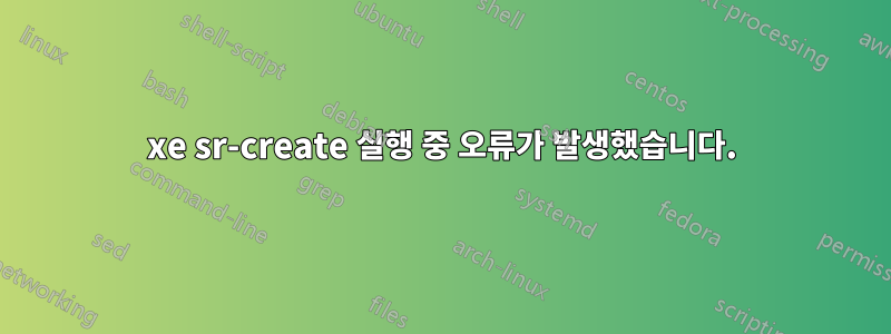 xe sr-create 실행 중 오류가 발생했습니다.