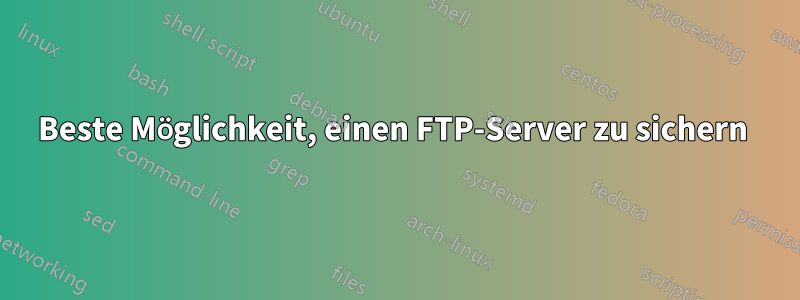 Beste Möglichkeit, einen FTP-Server zu sichern 