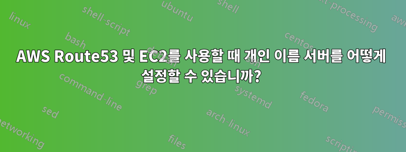 AWS Route53 및 EC2를 사용할 때 개인 이름 서버를 어떻게 설정할 수 있습니까?