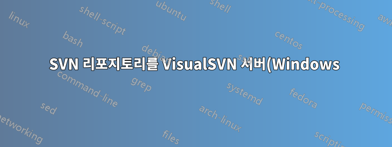 SVN 리포지토리를 VisualSVN 서버(Windows)에서 Apache SVN(Linux)으로 올바르게 전송하려면 어떻게 해야 합니까?