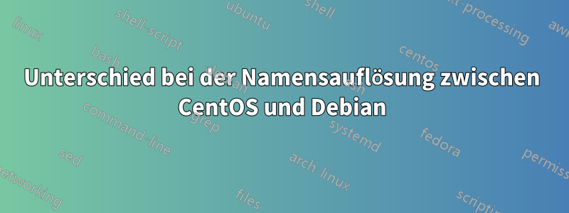 Unterschied bei der Namensauflösung zwischen CentOS und Debian