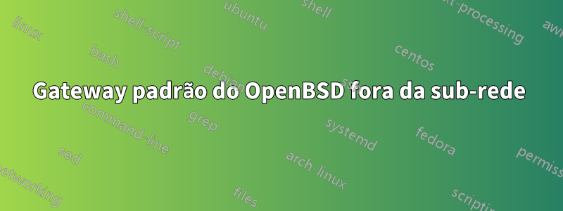 Gateway padrão do OpenBSD fora da sub-rede