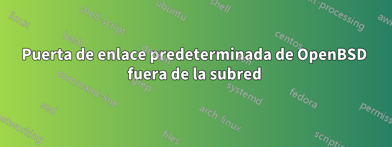 Puerta de enlace predeterminada de OpenBSD fuera de la subred