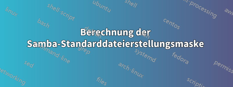 Berechnung der Samba-Standarddateierstellungsmaske