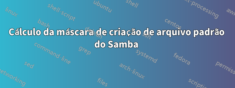 Cálculo da máscara de criação de arquivo padrão do Samba