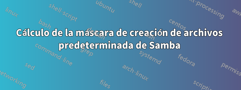 Cálculo de la máscara de creación de archivos predeterminada de Samba