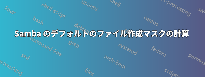 Samba のデフォルトのファイル作成マスクの計算