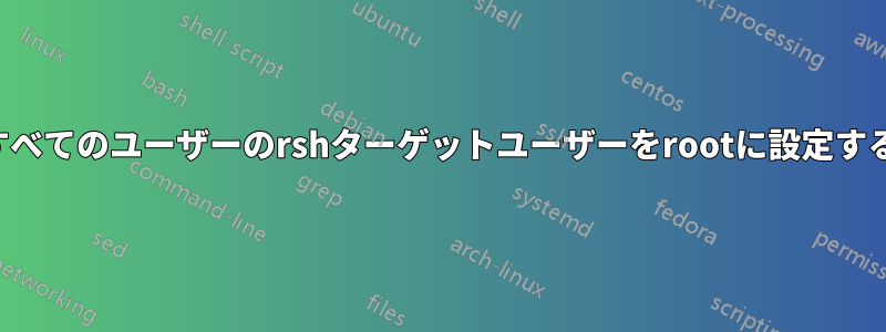 すべてのユーザーのrshターゲットユーザーをrootに設定する