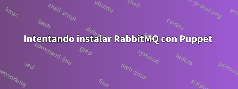 Intentando instalar RabbitMQ con Puppet