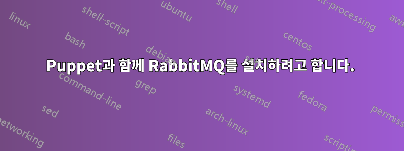 Puppet과 함께 RabbitMQ를 설치하려고 합니다.