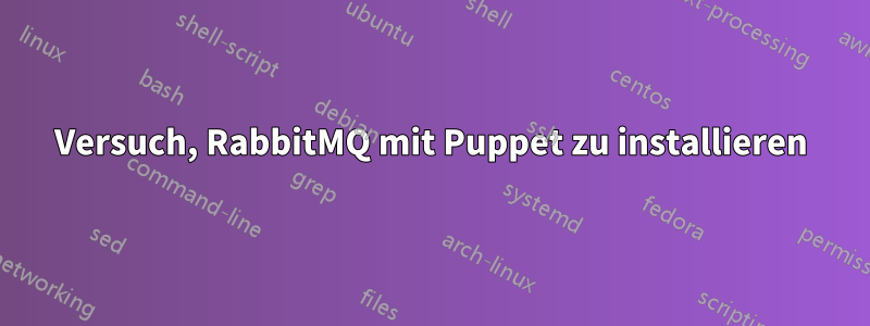 Versuch, RabbitMQ mit Puppet zu installieren