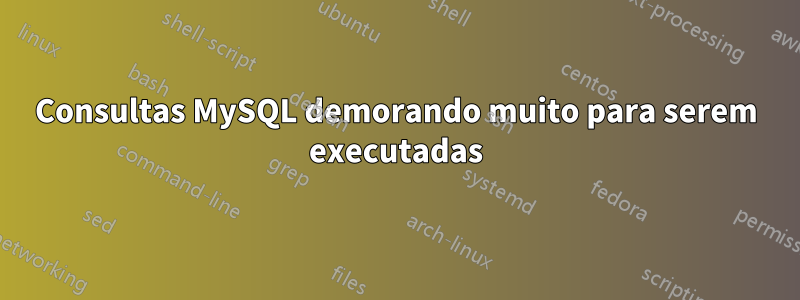 Consultas MySQL demorando muito para serem executadas