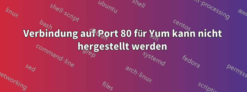 Verbindung auf Port 80 für Yum kann nicht hergestellt werden