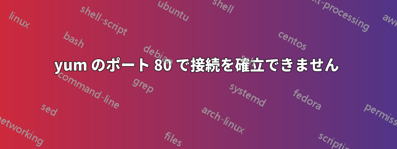 yum のポート 80 で接続を確立できません