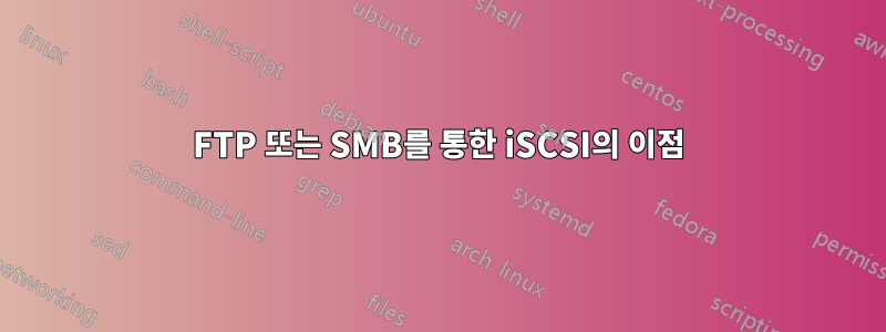 FTP 또는 SMB를 통한 iSCSI의 이점