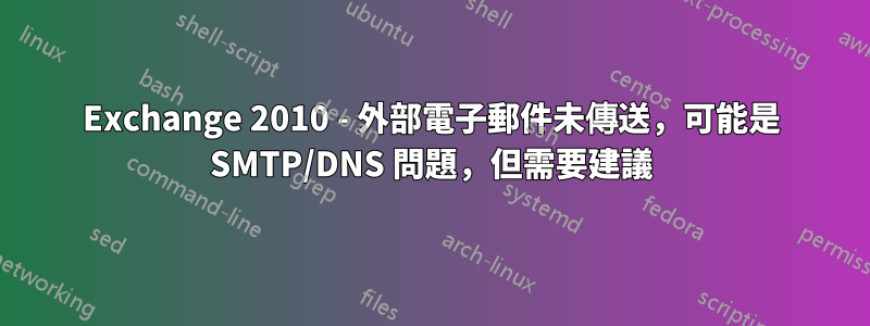 Exchange 2010 - 外部電子郵件未傳送，可能是 SMTP/DNS 問題，但需要建議