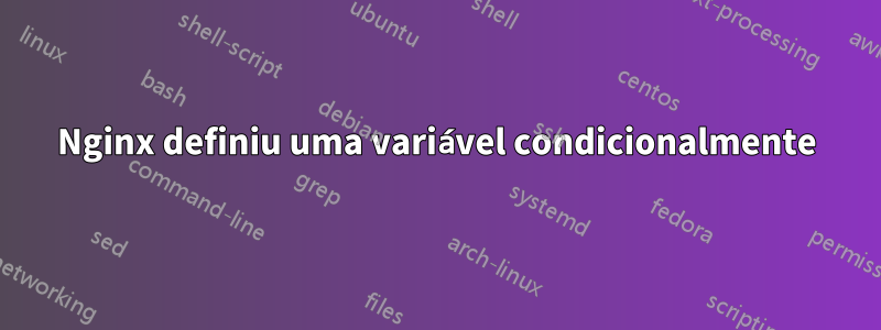 Nginx definiu uma variável condicionalmente