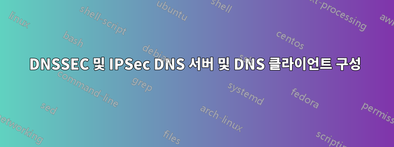 DNSSEC 및 IPSec DNS 서버 및 DNS 클라이언트 구성