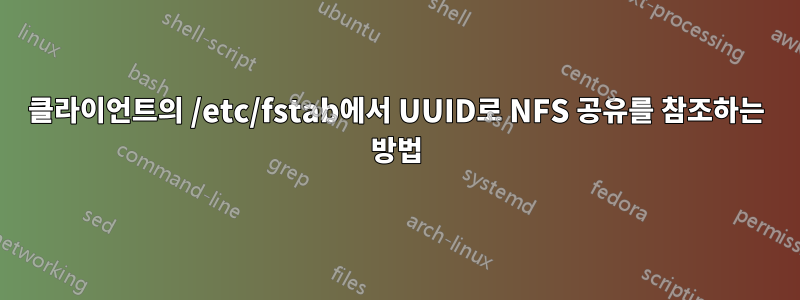 클라이언트의 /etc/fstab에서 UUID로 NFS 공유를 참조하는 방법