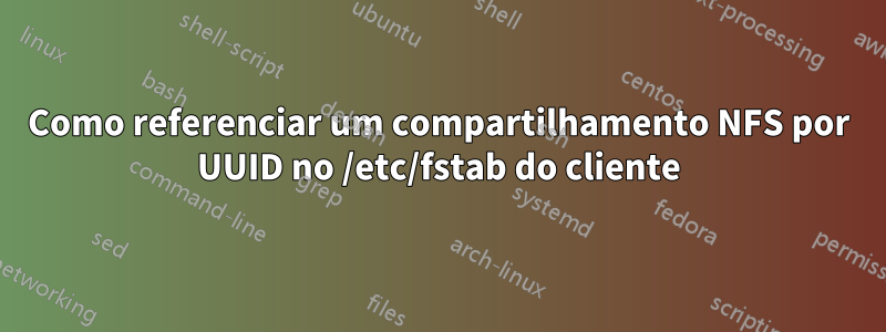 Como referenciar um compartilhamento NFS por UUID no /etc/fstab do cliente