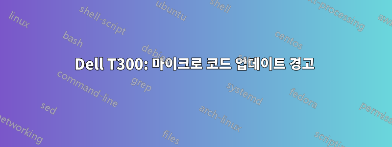 Dell T300: 마이크로 코드 업데이트 경고