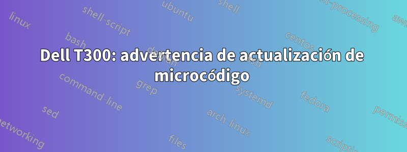 Dell T300: advertencia de actualización de microcódigo