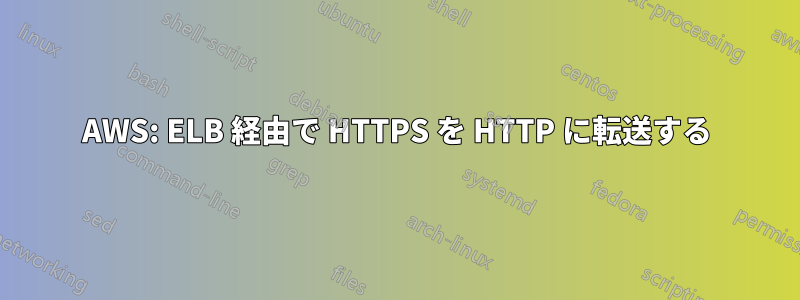 AWS: ELB 経由で HTTPS を HTTP に転送する