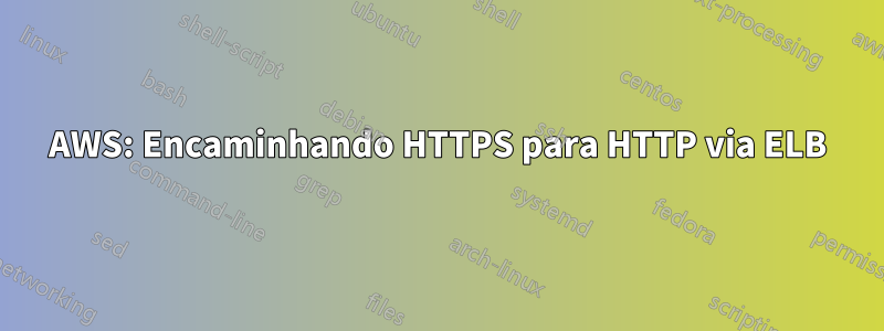 AWS: Encaminhando HTTPS para HTTP via ELB