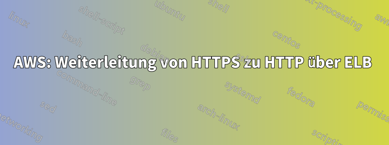 AWS: Weiterleitung von HTTPS zu HTTP über ELB