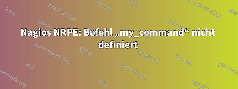 Nagios NRPE: Befehl „my_command“ nicht definiert