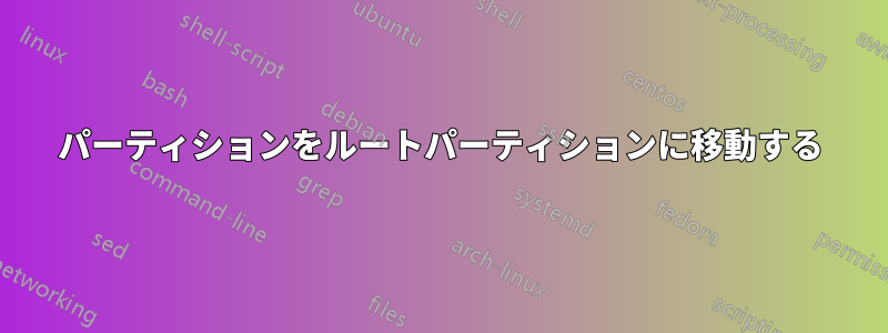 パーティションをルートパーティションに移動する