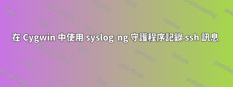 在 Cygwin 中使用 syslog-ng 守護程序記錄 ssh 訊息