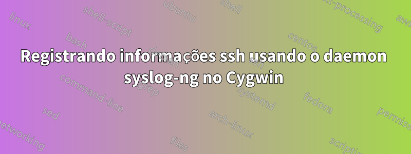 Registrando informações ssh usando o daemon syslog-ng no Cygwin