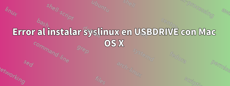 Error al instalar syslinux en USBDRIVE con Mac OS X