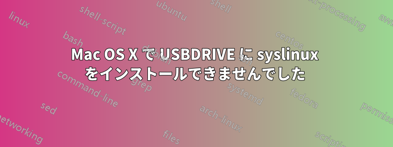 Mac OS X で USBDRIVE に syslinux をインストールできませんでした