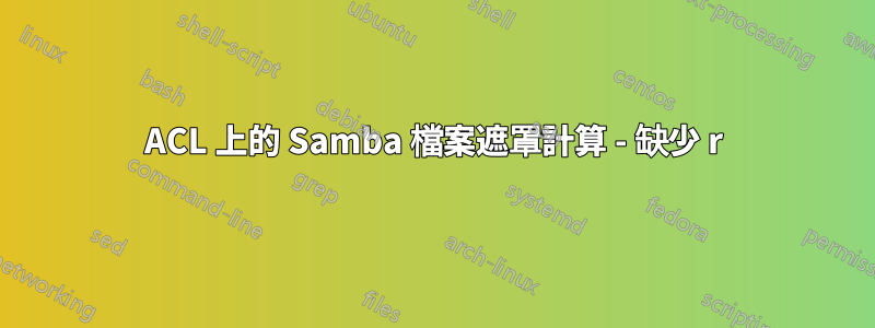 ACL 上的 Samba 檔案遮罩計算 - 缺少 r