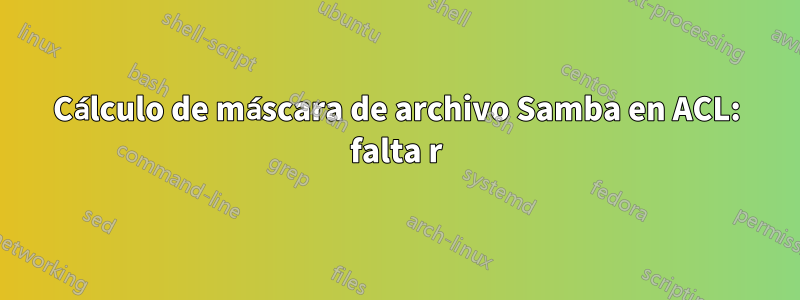 Cálculo de máscara de archivo Samba en ACL: falta r